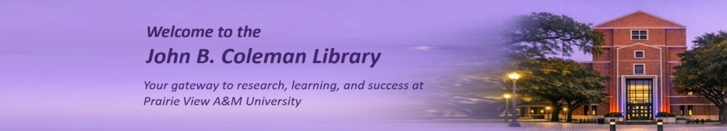 Welcome To The John B Coleman Library your gateway to research, learning, and success at Prairie View A and M University