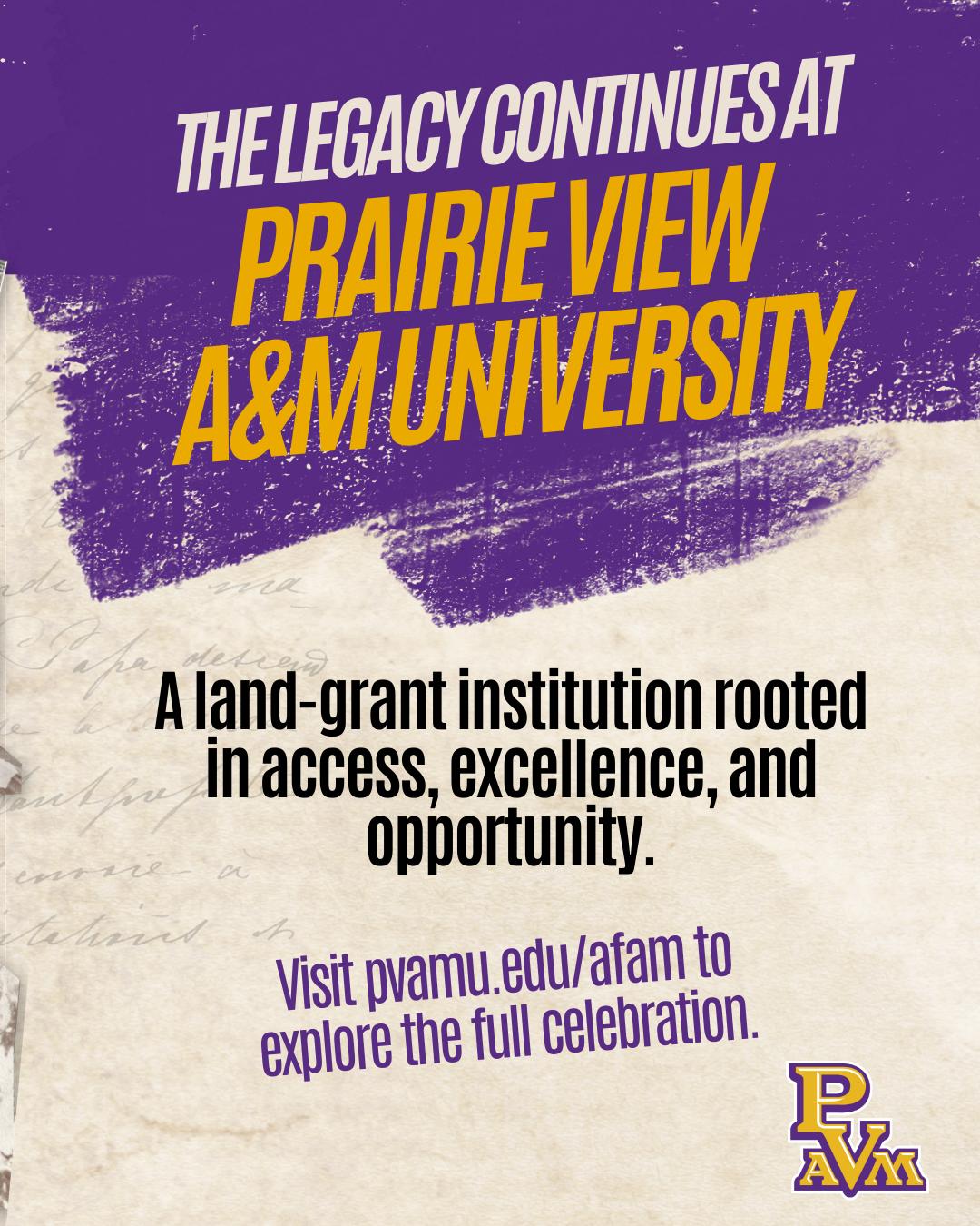 The legacy continues at Prairie View A&M University A land-grant institution rooted in access, excellence, and opportunity.